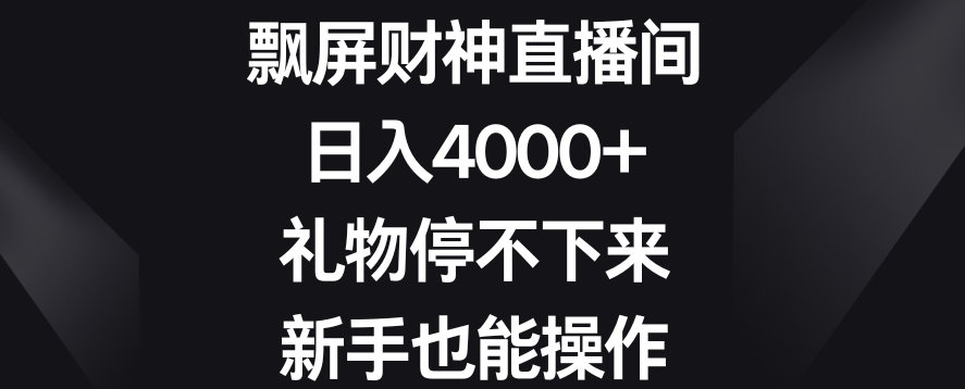 飘屏财神直播间，日入4000+，礼物停不下来，新手也能操作【揭秘】-福喜网创