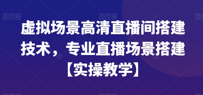 虚拟场景高清直播间搭建技术，专业直播场景搭建【实操教学】-福喜网创