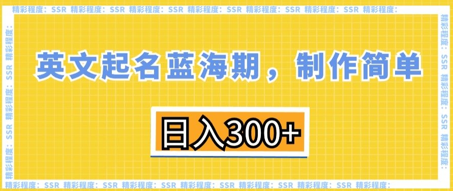 英文起名蓝海期，制作简单，日入300+【揭秘】-福喜网创