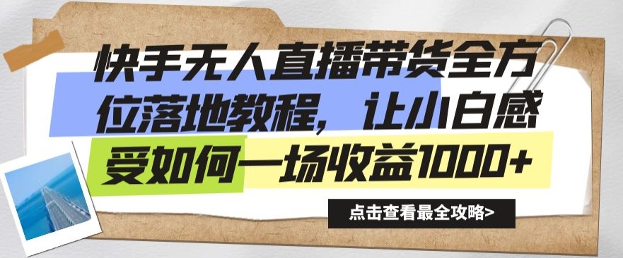 快手无人直播带货全方位落地教程，让小白感受如何一场收益1000+【揭秘】-福喜网创