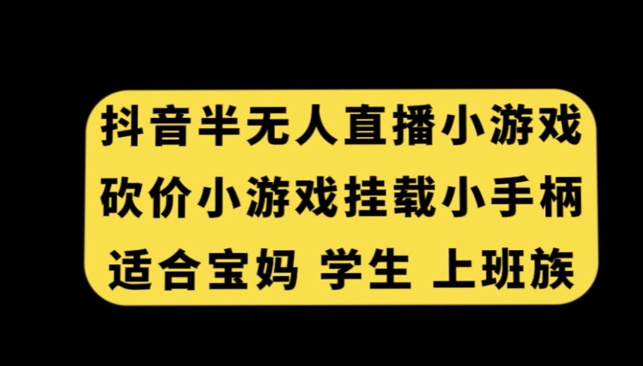 抖音半无人直播砍价小游戏，挂载游戏小手柄，适合宝妈学生上班族【揭秘】-福喜网创