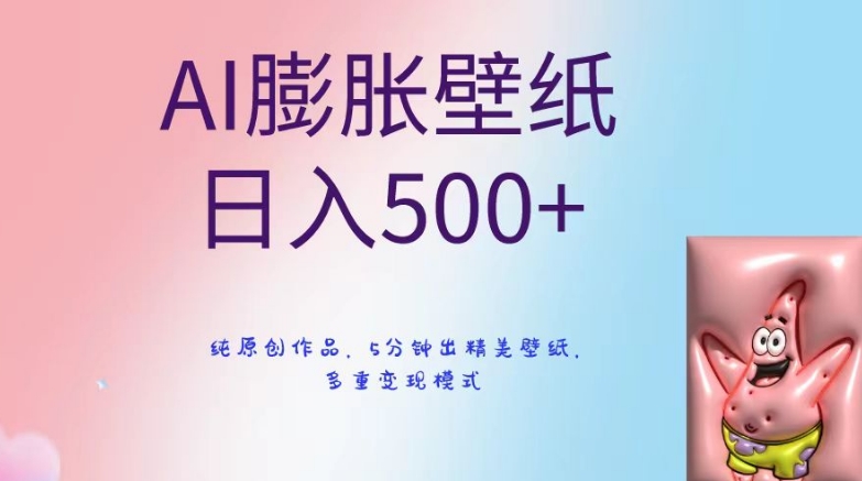 AI膨胀壁纸日入500+，纯原创作品，5分钟出精美壁纸，多重变现模式【揭秘】-福喜网创