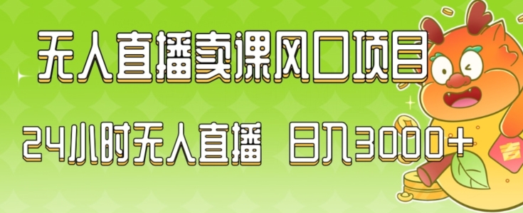 2024最新玩法无人直播卖课风口项目，全天无人直播，小白轻松上手【揭秘】-福喜网创