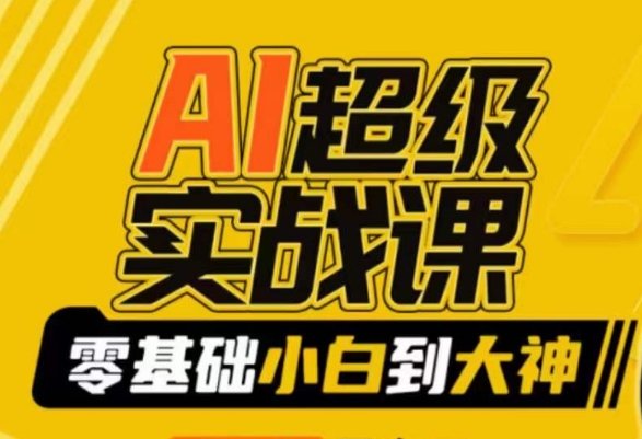AI超级实战课：零基础小白到大神，掌握ai绘画玩法与变现-福喜网创