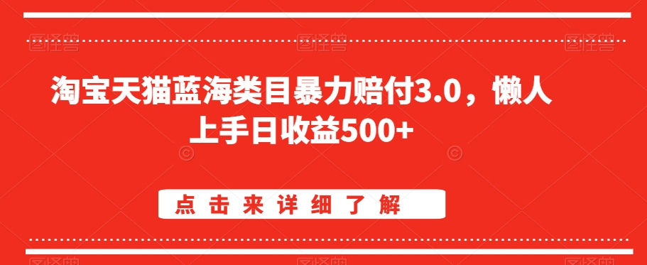 淘宝天猫蓝海类目暴力赔付3.0，懒人上手日收益500+【仅揭秘】-福喜网创