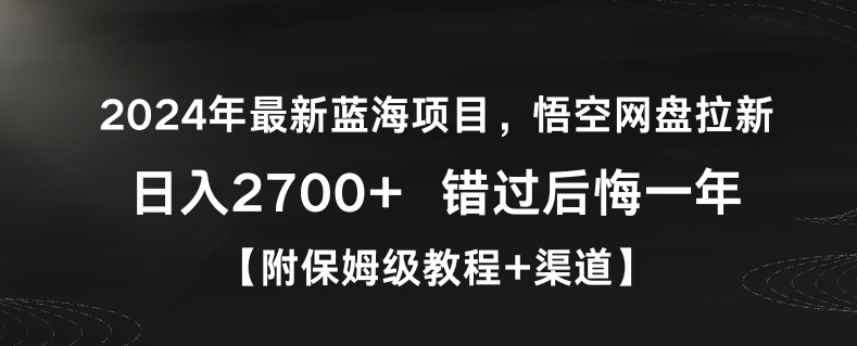 2024年最新蓝海项目，悟空网盘拉新，日入2700+错过后悔一年【附保姆级教程+渠道】【揭秘】-福喜网创