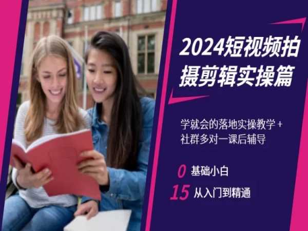 2024短视频拍摄剪辑实操篇，学就会的落地实操教学，基础小白从入门到精通-福喜网创