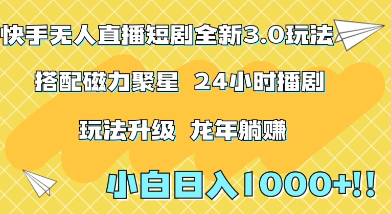 快手无人直播短剧全新玩法3.0，日入上千，小白一学就会，保姆式教学（附资料）【揭秘】-福喜网创