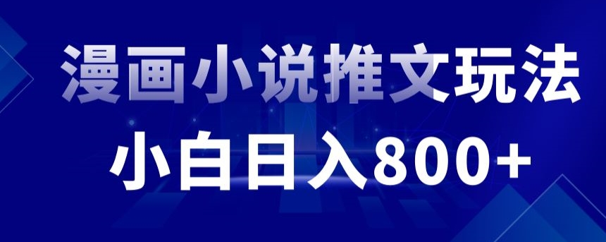 外面收费19800的漫画小说推文项目拆解，小白操作日入800+【揭秘】-福喜网创