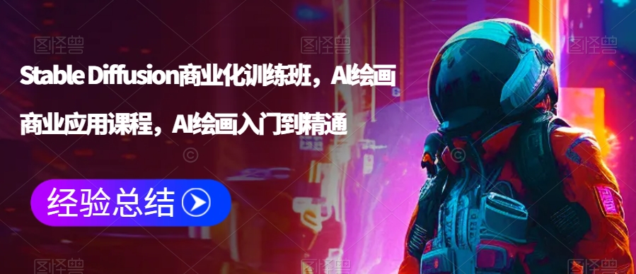 Stable Diffusion商业化训练班，Al绘画商业应用课程，AI绘画入门到精通-福喜网创