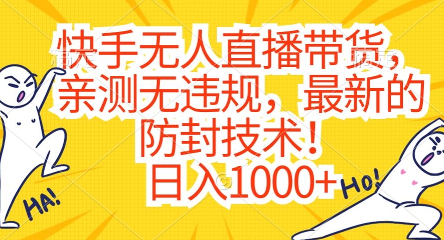 快手无人直播带货，亲测无违规，最新的防封技术！日入1000+【揭秘】-福喜网创