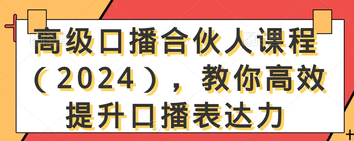 高级口播合伙人课程（2024），教你高效提升口播表达力-福喜网创