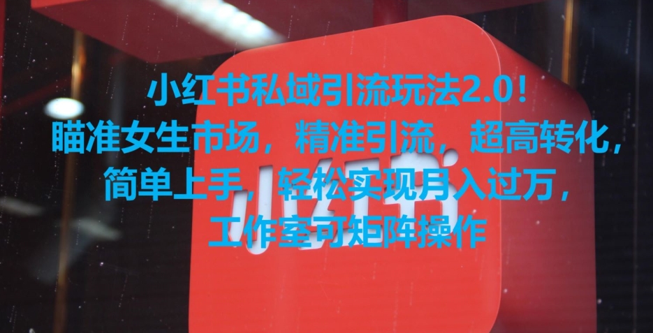 小红书私域引流玩法2.0！瞄准女生市场，精准引流，超高转化，简单上手【揭秘】-福喜网创