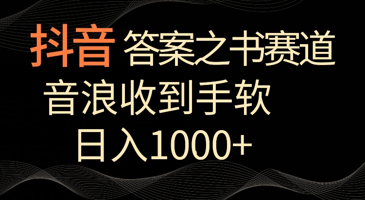 抖音答案之书赛道，每天两三个小时，音浪收到手软，日入1000+【揭秘】-福喜网创