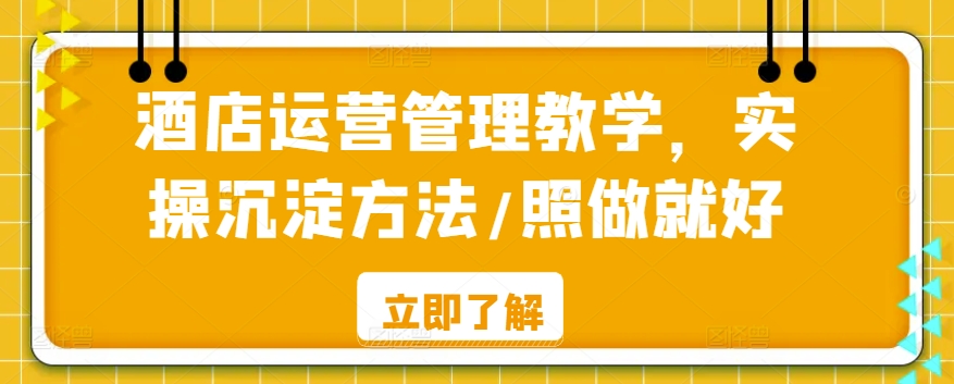 酒店运营管理教学，实操沉淀方法/照做就好-福喜网创