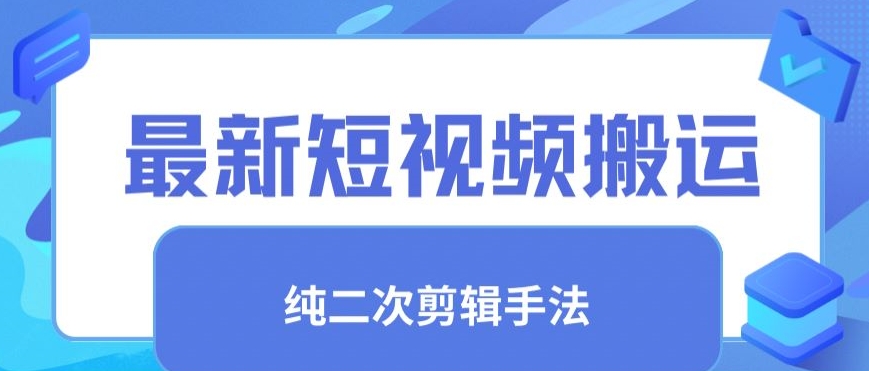 最新短视频搬运，纯手法去重，二创剪辑手法【揭秘】-福喜网创