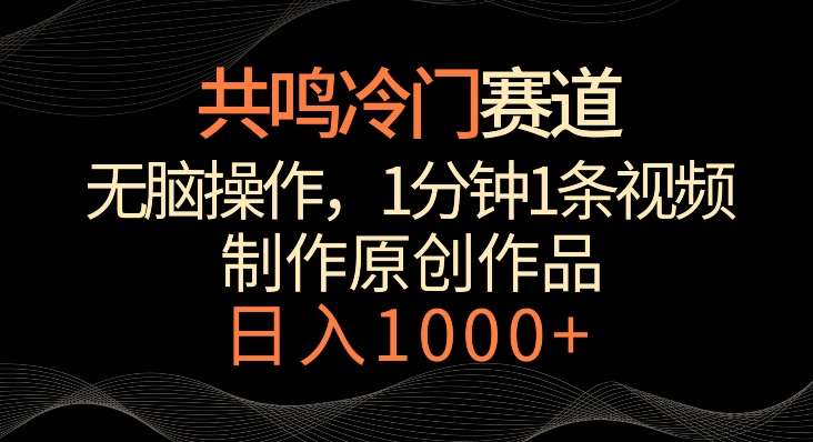 共鸣冷门赛道，无脑操作，一分钟一条视频，日入1000+【揭秘】-福喜网创