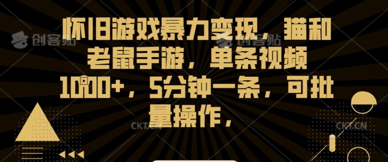 怀旧游戏暴力变现，猫和老鼠手游，单条视频1000+，5分钟一条，可批量操作【揭秘】-福喜网创