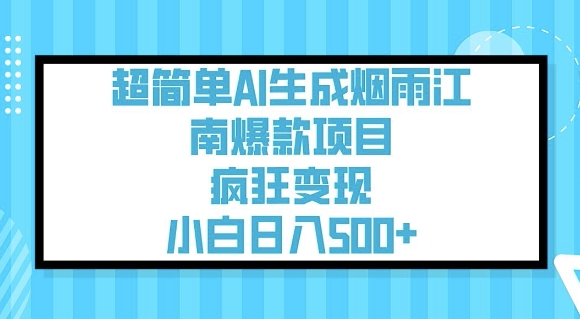超简单AI生成烟雨江南爆款项目，疯狂变现，小白日入5张-福喜网创
