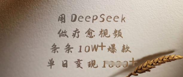 用DeepSeek做疗愈视频，条条10W+爆款，单日变现多张-福喜网创