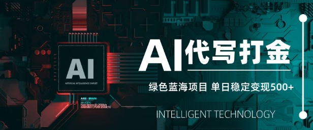 AI代写打金，单日稳定变现5张，绿色蓝海项目，主打长期稳定，快速变现【揭秘】-福喜网创
