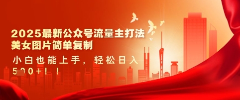 2025最新公众号流量主打法，美女图片简单复制，小白也能上手，轻松日入5张-福喜网创