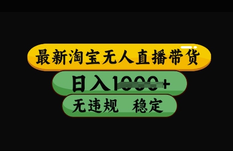 最新淘宝无人直播带货，日入几张，不违规不封号稳定，3月中旬研究的独家技术，操作简单【揭秘】-福喜网创