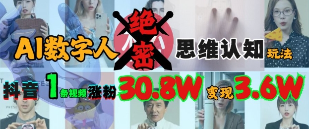 AI数字人绝密思维认知玩法，抖音1条视频涨粉30.8W，变现过W-福喜网创