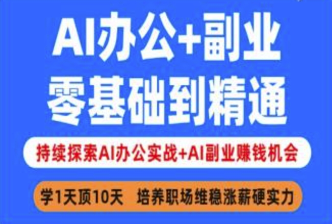 AI办公+副业，零基础到精通，持续探索AI办公实战+AI副业挣钱机会-福喜网创