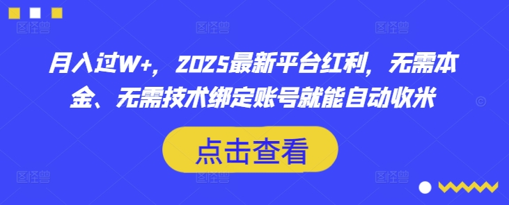 月入过W+，2025最新平台红利，无需本金、无需技术绑定账号就能自动收米-福喜网创