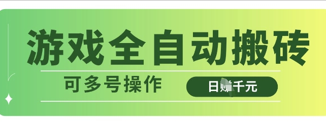 游戏全自动搬砖，解放双手无脑日入多张，可多号操作【揭秘】-福喜网创