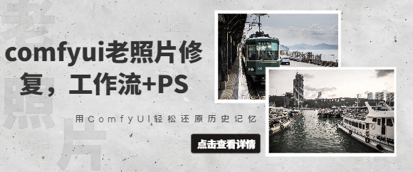 comfyui老照片修复，工作流+PS，用ComfyUI轻松还原历史记忆-福喜网创