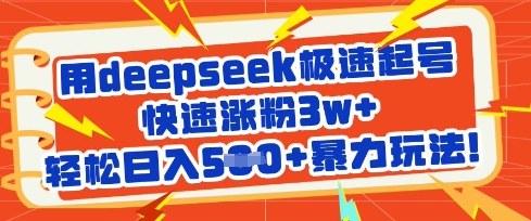 用deepseek极速起号，快速涨粉3w+，轻松日入5张+暴力玩法-福喜网创
