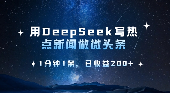 用DeepSeek写热点微头条，1分钟1条，日收益2张-福喜网创