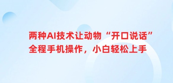 两种AI技术让动物“开口说话”全程手机操作，小白轻松上手-福喜网创